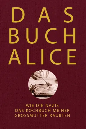 Alices Buch: Wie die Nazis das Kochbuch meiner Großmutter raubten