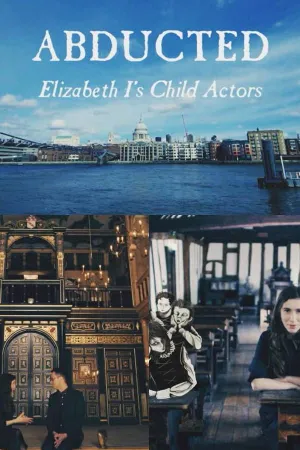 Abducted - Elizabeth I's Child Actors