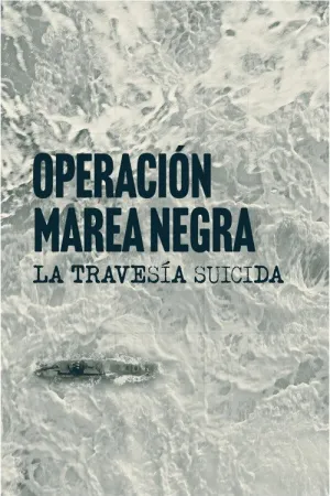 Operación Marea Negra: La travesía suicida