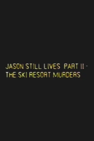 Jason Still Lives Part 2: The Ski Resort Murders