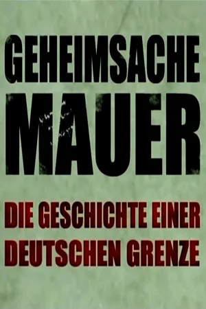 Geheimsache Mauer - Die Geschichte einer deutschen Grenze