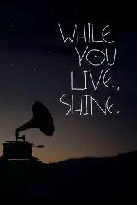 While You Live, Shine