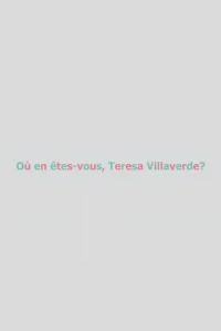 Où en êtes-vous, Teresa Villaverde ?