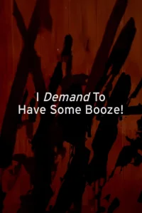 I Demand to Have Some Booze!